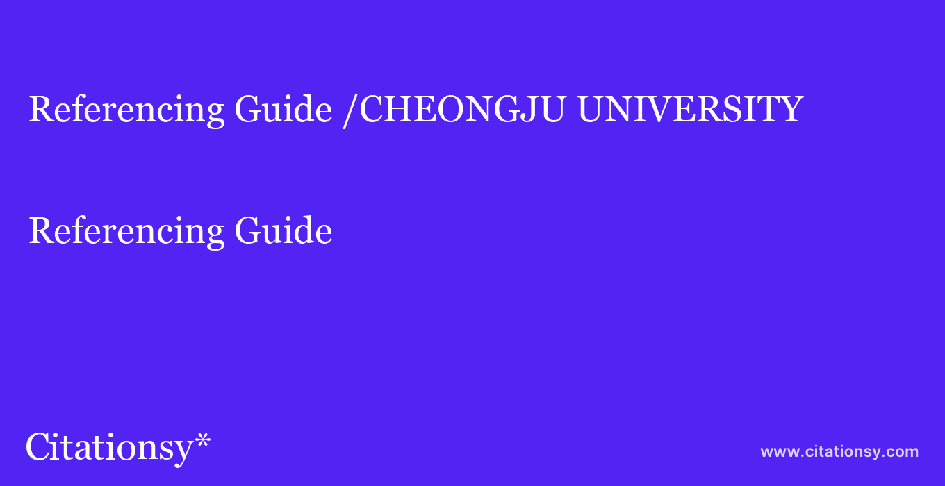 Referencing Guide: /CHEONGJU UNIVERSITY